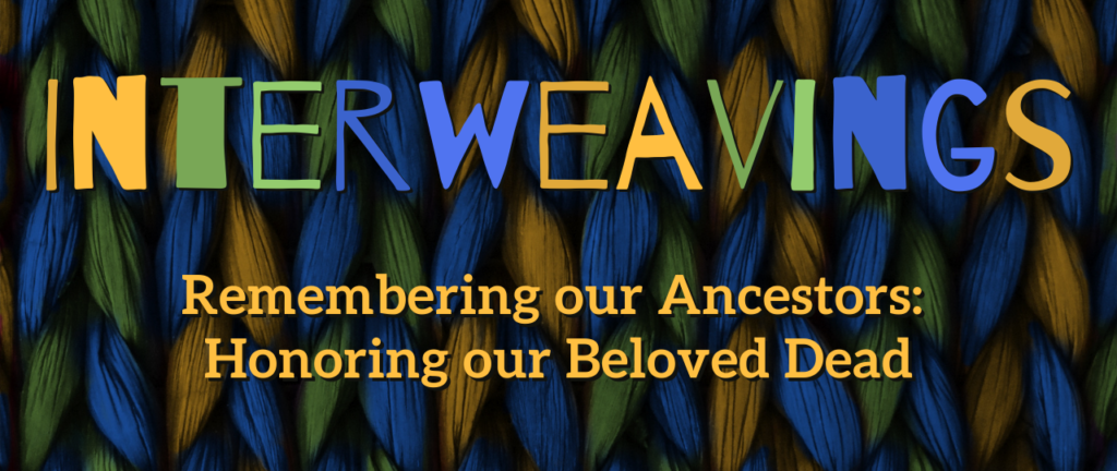 Interweavings - Remembering our Ancestors Honoring our Beloved Dead - header