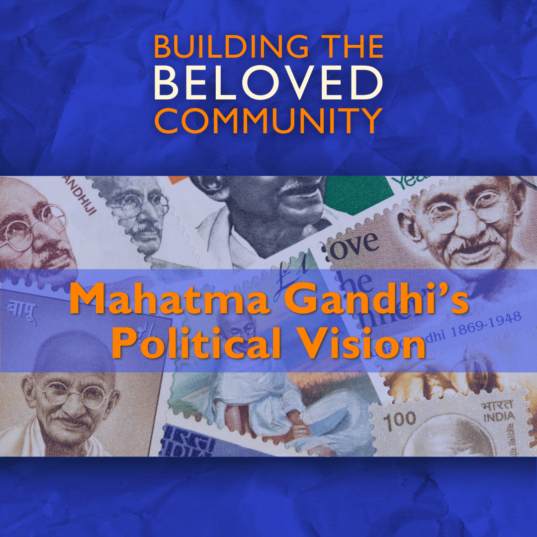 Building the Beloved Community - Gandhi’s Political Vision - featured - 1080x1080 Building the Beloved Community - Gandhi’s Political Vision - featured - 1080x1080