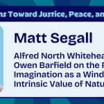 Matt Segall - Alfred North Whitehead and Owen Barfield on the Romantic Imagination as a Window into the Intrinsic Value of Nature - Process Explorations